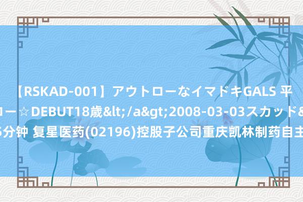 【RSKAD-001】アウトローなイマドキGALS 平成生まれ アウトロー☆DEBUT18歳</a>2008-03-03スカッド&$スカッド105分钟 复星医药(02196)控股子公司重庆凯林制药自主研发的硫代硫酸钠打针液获药品注册央求受理