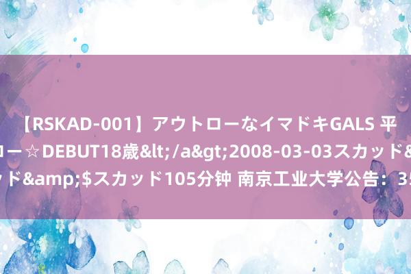 【RSKAD-001】アウトローなイマドキGALS 平成生まれ アウトロー☆DEBUT18歳</a>2008-03-03スカッド&$スカッド105分钟 南京工业大学公告：35名探究生被退学处理