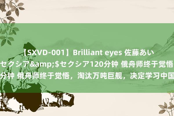 【SXVD-001】Brilliant eyes 佐藤あい</a>2006-11-01セクシア&$セクシア120分钟 俄舟师终于觉悟，淘汰万吨巨舰，决定学习中国：开动下饺子！