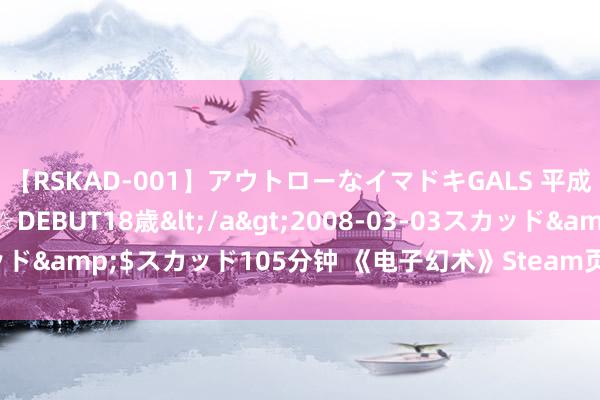 【RSKAD-001】アウトローなイマドキGALS 平成生まれ アウトロー☆DEBUT18歳</a>2008-03-03スカッド&$スカッド105分钟 《电子幻术》Steam页面上线 发售日待定