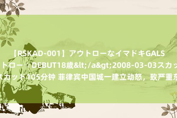 【RSKAD-001】アウトローなイマドキGALS 平成生まれ アウトロー☆DEBUT18歳</a>2008-03-03スカッド&$スカッド105分钟 菲律宾中国城一建立动怒，致严重东说念主员伤一火！驻菲使馆发布教唆