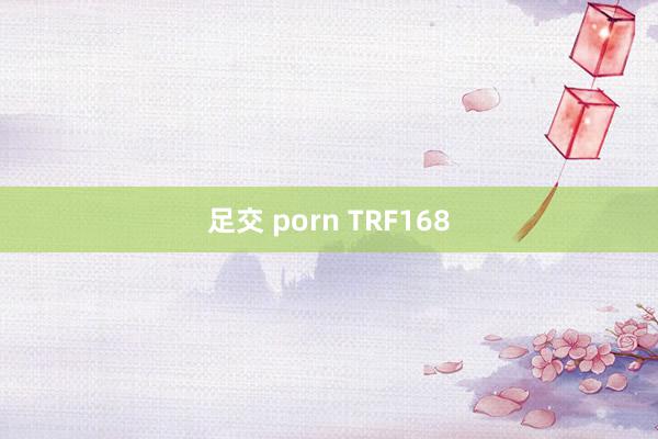 足交 porn TRF168