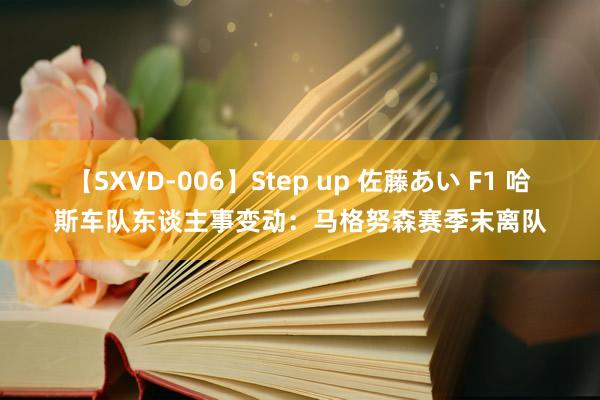 【SXVD-006】Step up 佐藤あい F1 哈斯车队东谈主事变动：马格努森赛季末离队