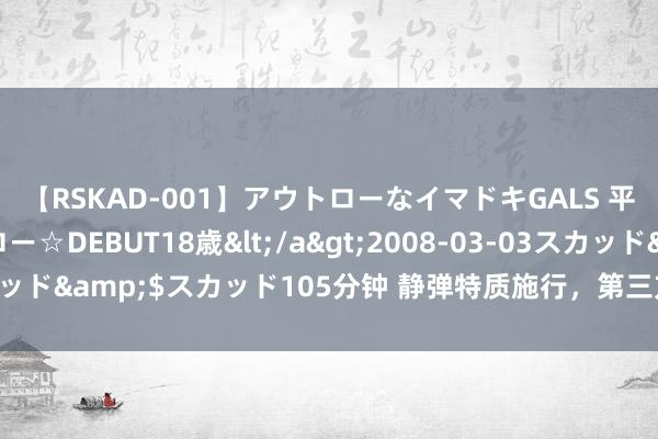 【RSKAD-001】アウトローなイマドキGALS 平成生まれ アウトロー☆DEBUT18歳</a>2008-03-03スカッド&$スカッド105分钟 静弹特质施行，第三方静弹特质测试机构